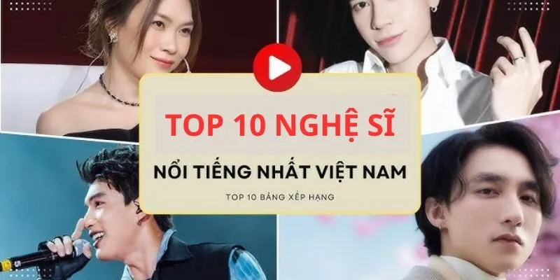 Top 10 Nghệ Sĩ Nổi Tiếng Nhất Việt Nam Năm 2025